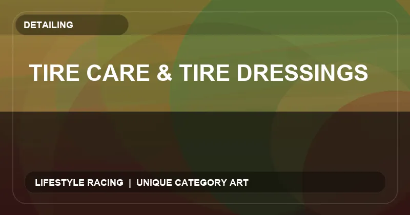 Tire Care & Tire Dressings